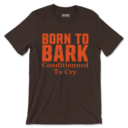 Born To Bark Conditioned To Cry T-Shirt