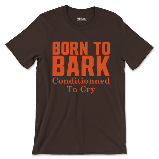 Born To Bark Conditioned To Cry T-Shirt