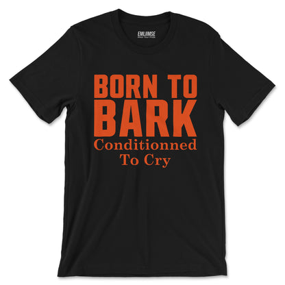 Born To Bark Conditioned To Cry T-Shirt