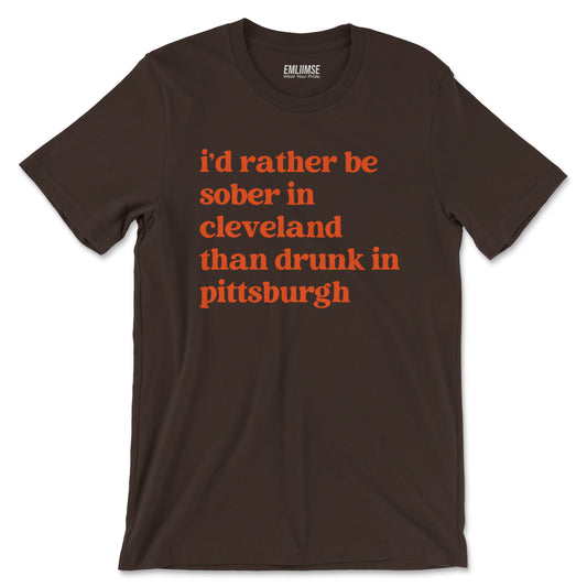 I'd Rather Be Sober In Cleveland Than Drunk In Pittsburgh T-Shirt