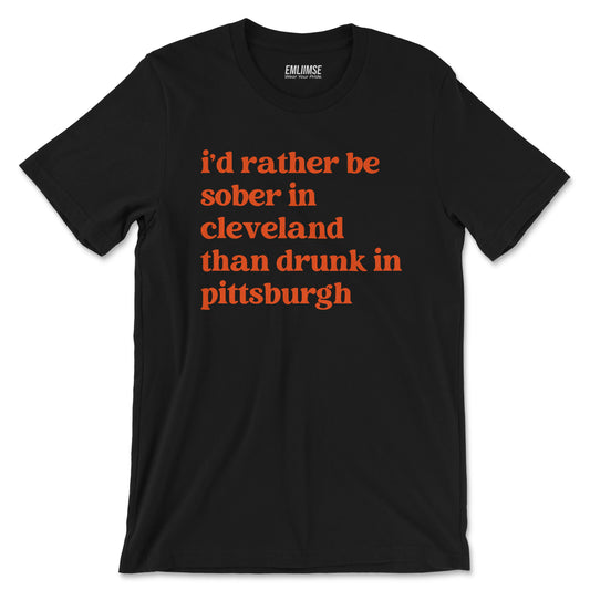 I'd Rather Be Sober In Cleveland Than Drunk In Pittsburgh T-Shirt