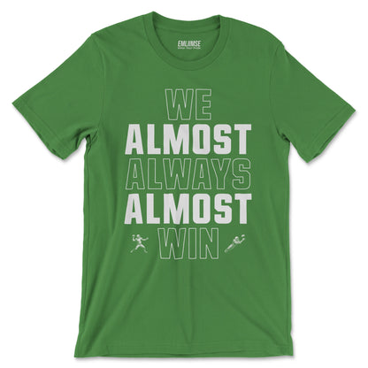 We Almost Always Almost Win T-Shirt